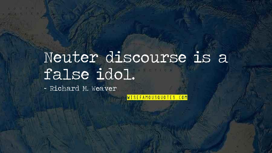 False Idol Quotes By Richard M. Weaver: Neuter discourse is a false idol. False Idol Quotes By Richard M. Weaver: Neuter discourse is a false idol.