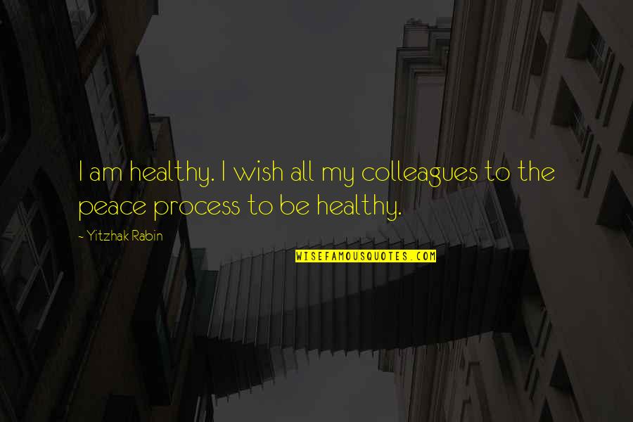 False Idol Quotes By Yitzhak Rabin: I am healthy. I wish all my colleagues