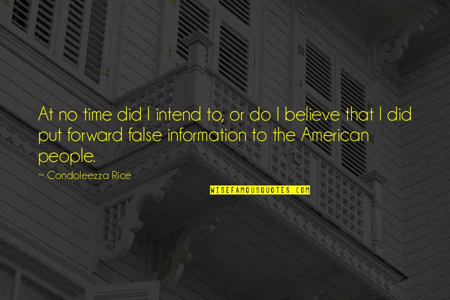 False Information Quotes By Condoleezza Rice: At no time did I intend to, or