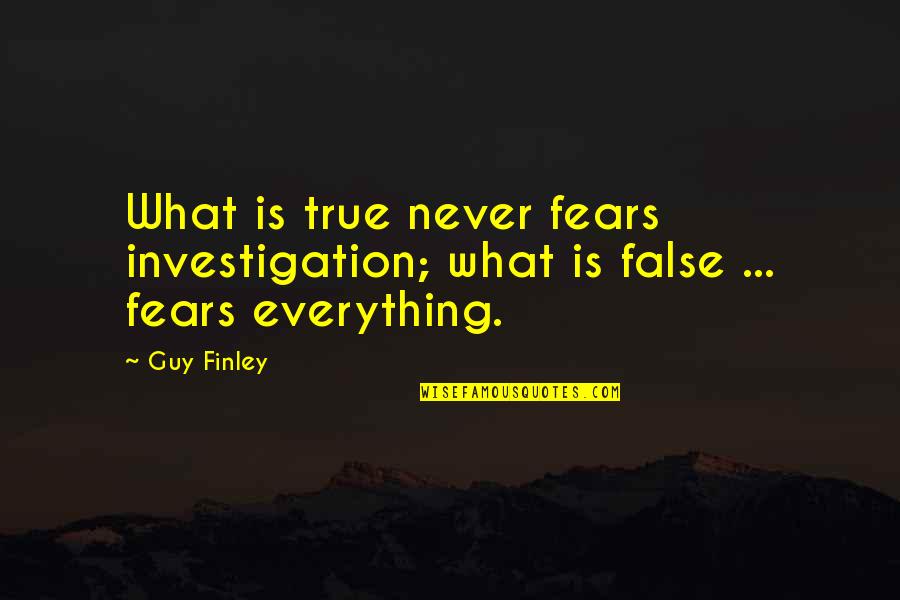 False Investigation Quotes By Guy Finley: What is true never fears investigation; what is