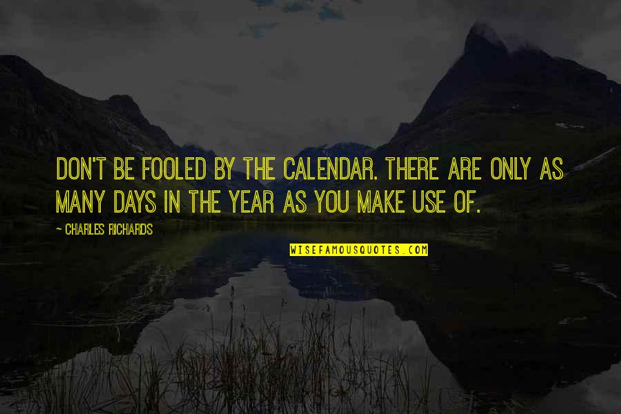 False Justification Quotes By Charles Richards: Don't be fooled by the calendar. There are