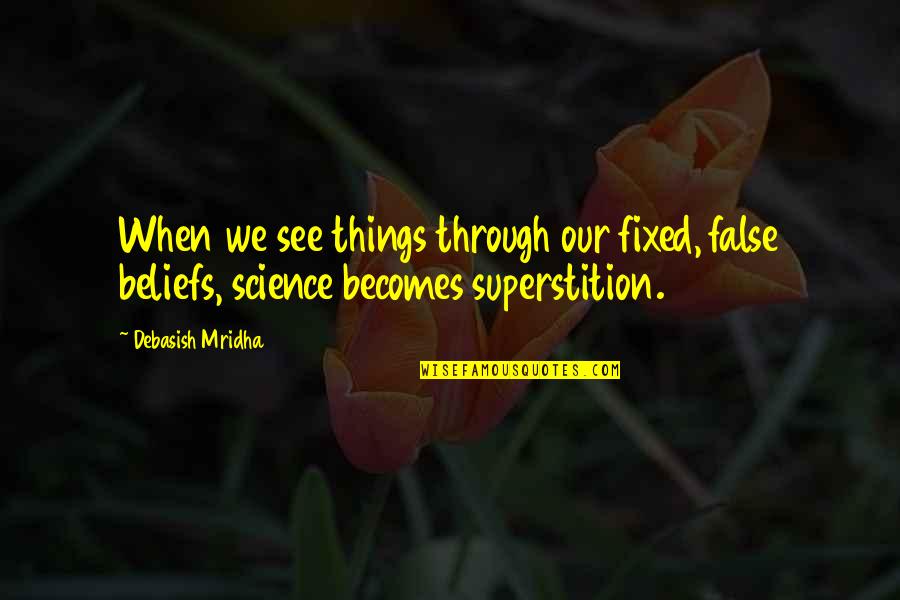 False Knowledge Quotes By Debasish Mridha: When we see things through our fixed, false