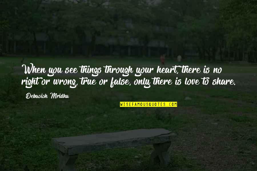 False Knowledge Quotes By Debasish Mridha: When you see things through your heart, there