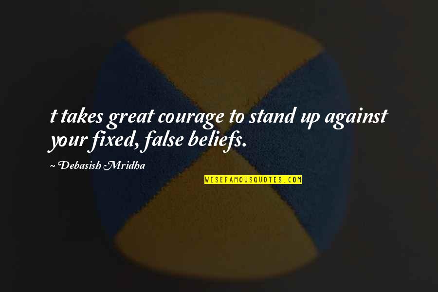 False Knowledge Quotes By Debasish Mridha: t takes great courage to stand up against