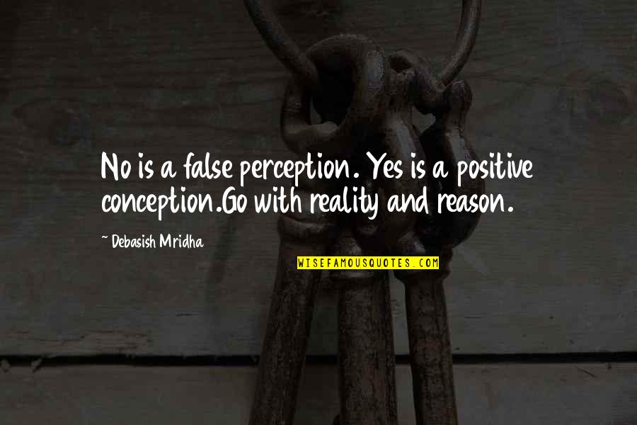 False Knowledge Quotes By Debasish Mridha: No is a false perception. Yes is a