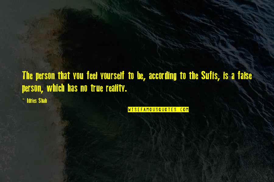 False Knowledge Quotes By Idries Shah: The person that you feel yourself to be,