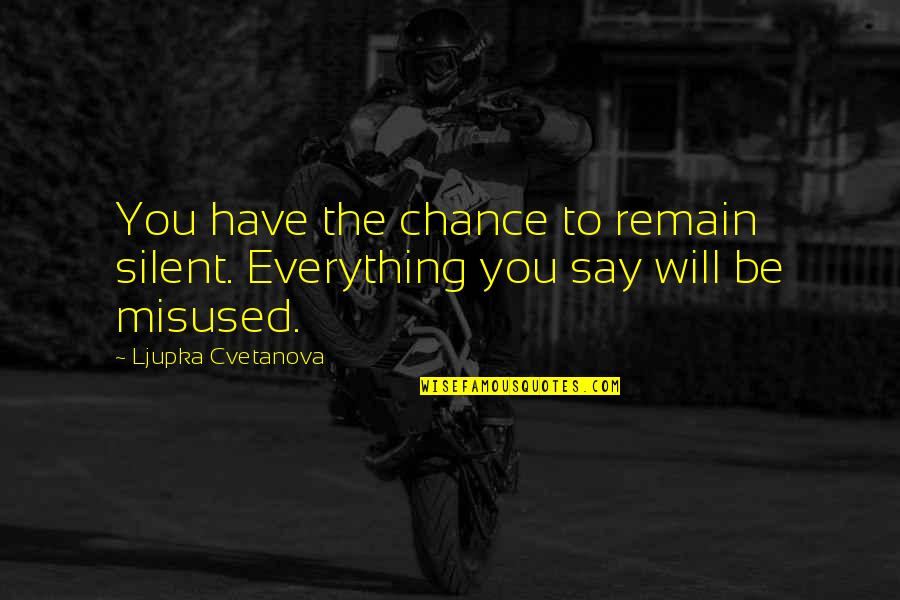 False Knowledge Quotes By Ljupka Cvetanova: You have the chance to remain silent. Everything