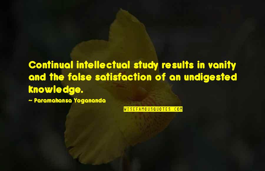 False Knowledge Quotes By Paramahansa Yogananda: Continual intellectual study results in vanity and the