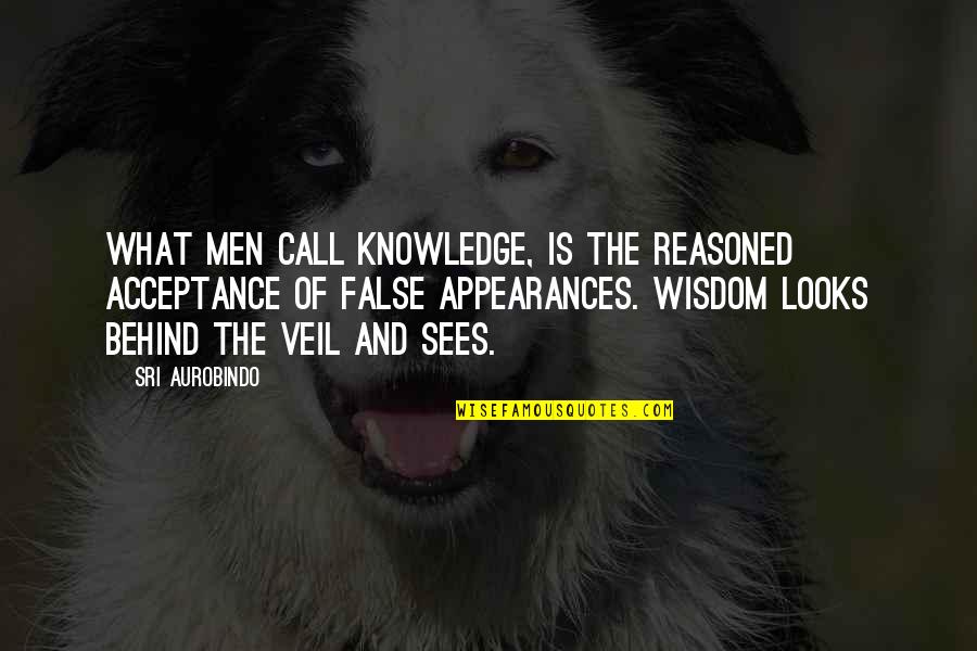 False Knowledge Quotes By Sri Aurobindo: What men call knowledge, is the reasoned acceptance