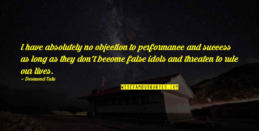 False Lives Quotes By Desmond Tutu: I have absolutely no objection to performance and False Lives Quotes By Desmond Tutu: I have absolutely no objection to performance and
