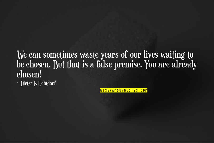 False Lives Quotes By Dieter F. Uchtdorf: We can sometimes waste years of our lives False Lives Quotes By Dieter F. Uchtdorf: We can sometimes waste years of our lives