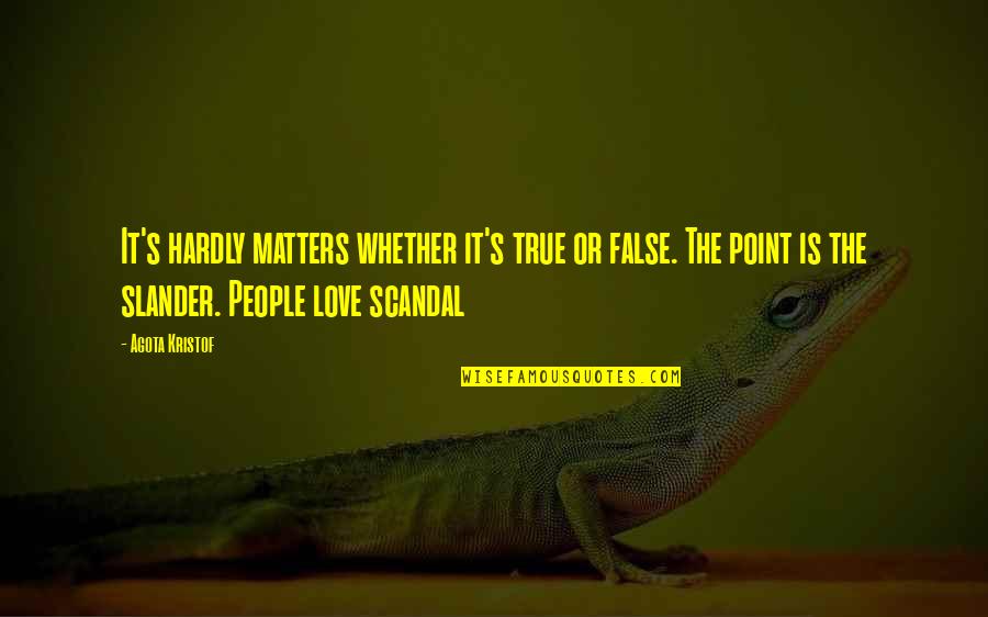 False Love Quotes By Agota Kristof: It's hardly matters whether it's true or false.