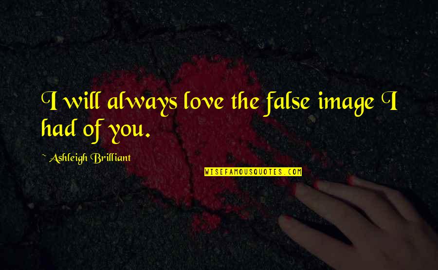 False Love Quotes By Ashleigh Brilliant: I will always love the false image I