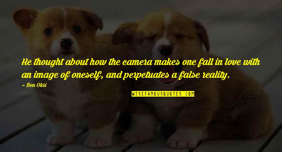 False Love Quotes By Ben Okri: He thought about how the camera makes one