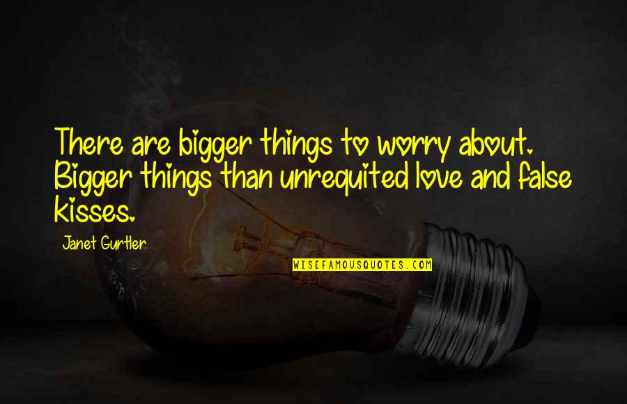 False Love Quotes By Janet Gurtler: There are bigger things to worry about. Bigger