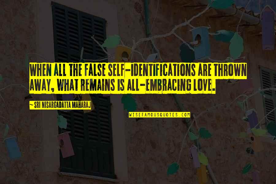 False Love Quotes By Sri Nisargadatta Maharaj: When all the false self-identifications are thrown away,