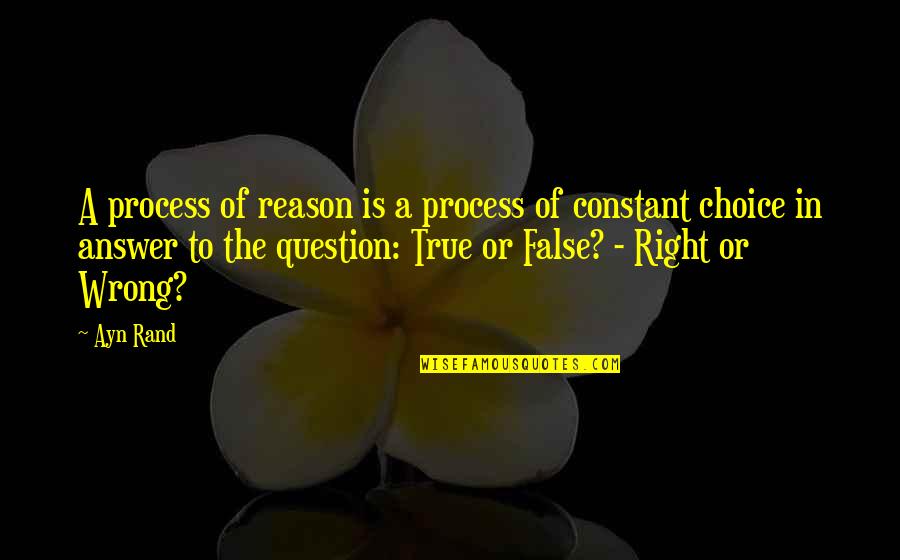 False Man Quotes By Ayn Rand: A process of reason is a process of