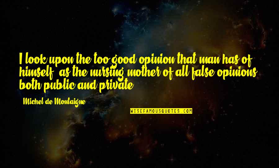 False Man Quotes By Michel De Montaigne: I look upon the too good opinion that