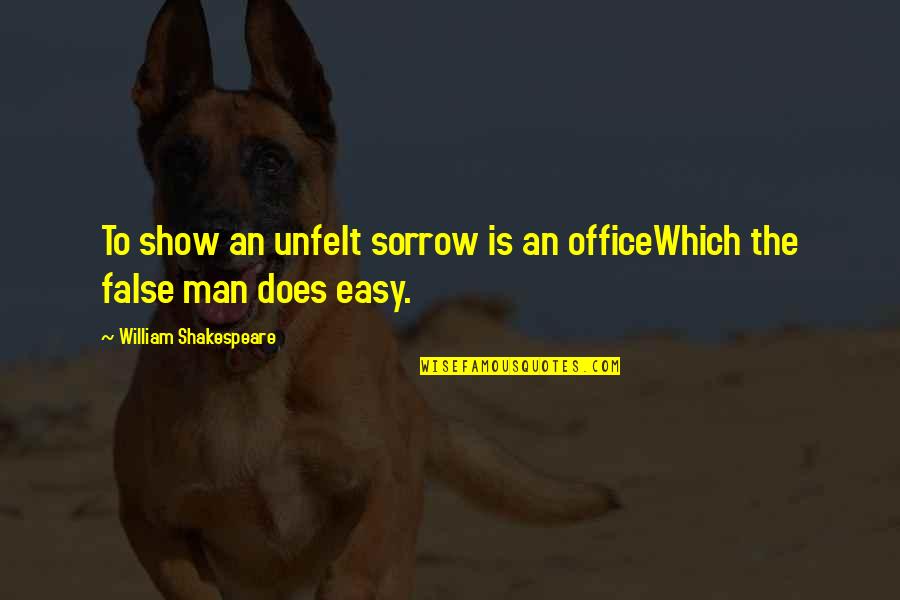False Man Quotes By William Shakespeare: To show an unfelt sorrow is an officeWhich