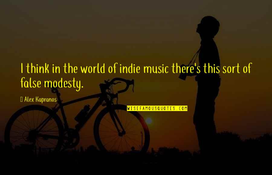 False Modesty Quotes By Alex Kapranos: I think in the world of indie music