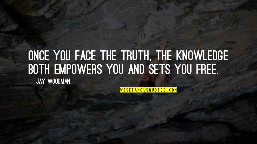 False Modesty Quotes By Jay Woodman: Once you face the truth, the knowledge both