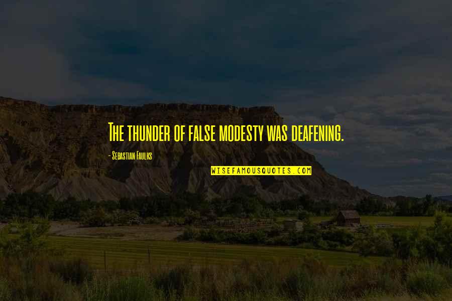 False Modesty Quotes By Sebastian Faulks: The thunder of false modesty was deafening.