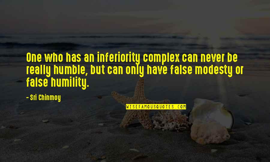 False Modesty Quotes By Sri Chinmoy: One who has an inferiority complex can never