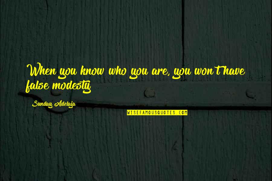 False Modesty Quotes By Sunday Adelaja: When you know who you are, you won't