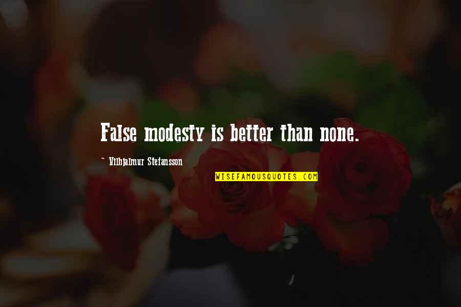 False Modesty Quotes By Vilhjalmur Stefansson: False modesty is better than none.