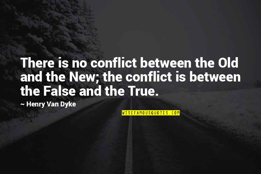 False Old Quotes By Henry Van Dyke: There is no conflict between the Old and