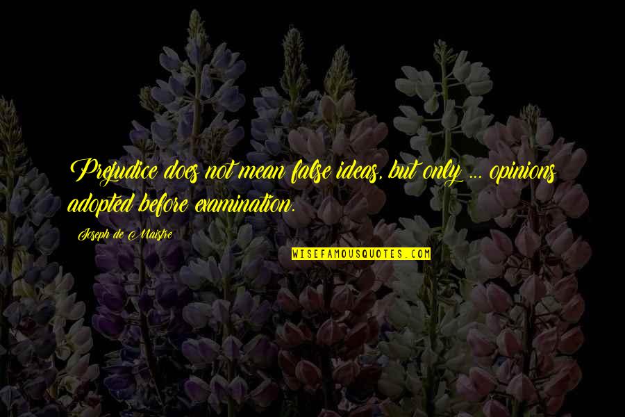 False Opinions Quotes By Joseph De Maistre: Prejudice does not mean false ideas, but only False Opinions Quotes By Joseph De Maistre: Prejudice does not mean false ideas, but only