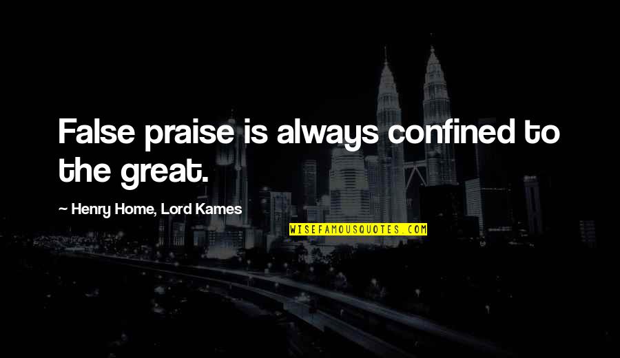 False Praise Quotes By Henry Home, Lord Kames: False praise is always confined to the great. False Praise Quotes By Henry Home, Lord Kames: False praise is always confined to the great.