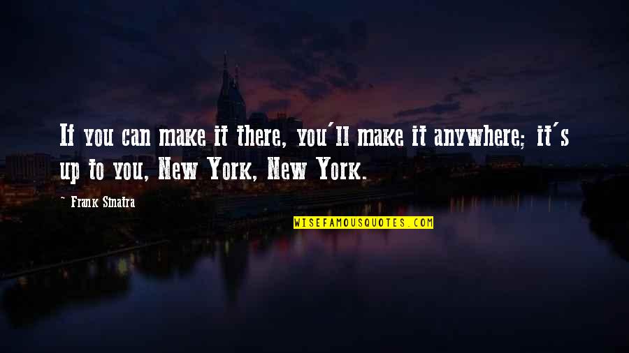 False Prestige Quotes By Frank Sinatra: If you can make it there, you'll make