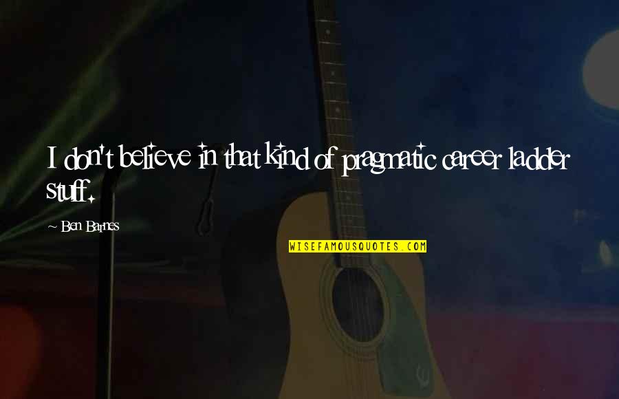 False Pretence Quotes By Ben Barnes: I don't believe in that kind of pragmatic