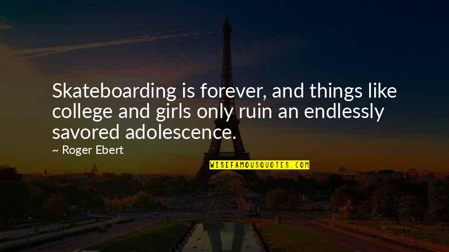 False Pretence Quotes By Roger Ebert: Skateboarding is forever, and things like college and