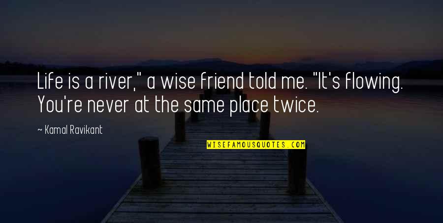 False Pretences Quotes By Kamal Ravikant: Life is a river," a wise friend told