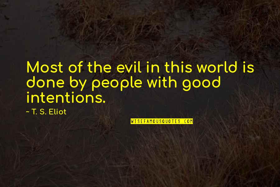 False Pretences Quotes By T. S. Eliot: Most of the evil in this world is