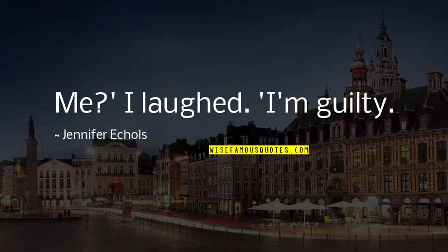 False Profits Quotes By Jennifer Echols: Me?' I laughed. 'I'm guilty.