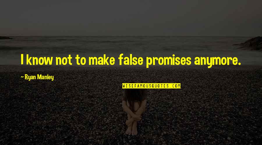 False Promises Quotes By Ryan Manley: I know not to make false promises anymore.