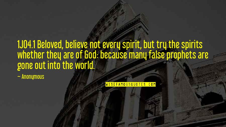 False Prophets Quotes By Anonymous: 1JO4.1 Beloved, believe not every spirit, but try