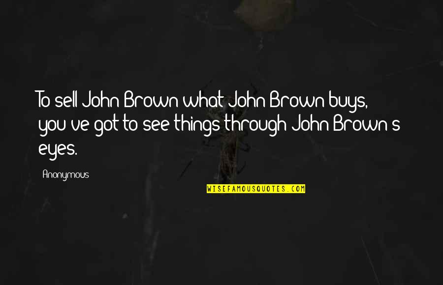 False Prophets Scriptures Quotes By Anonymous: To sell John Brown what John Brown buys,