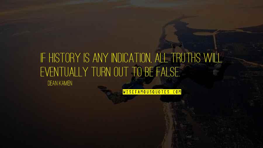 False Quotes By Dean Kamen: If history is any indication, all truths will