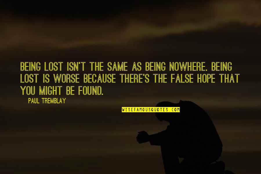 False Quotes By Paul Tremblay: Being lost isn't the same as being nowhere.