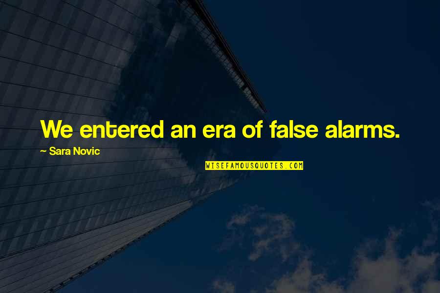 False Quotes By Sara Novic: We entered an era of false alarms.