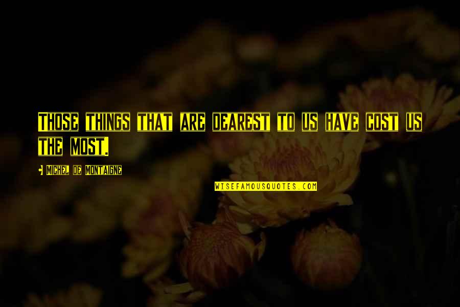 False Realities Quotes By Michel De Montaigne: Those things that are dearest to us have False Realities Quotes By Michel De Montaigne: Those things that are dearest to us have