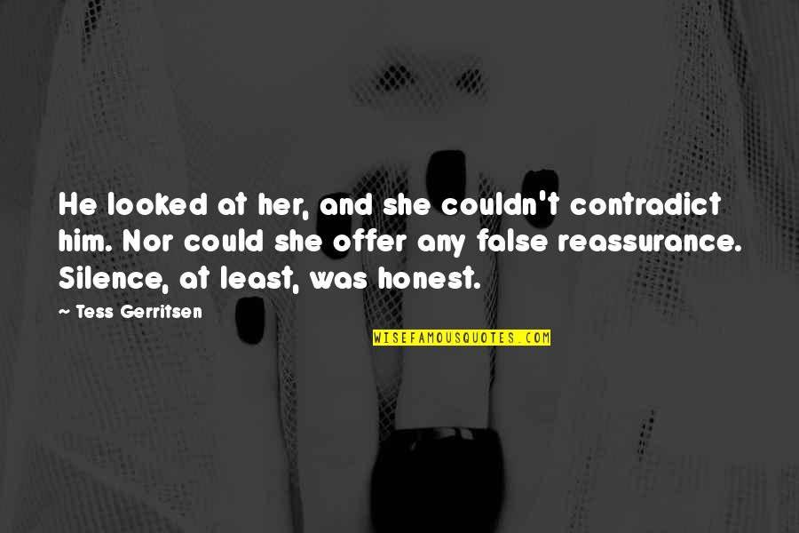 False Reassurance Quotes By Tess Gerritsen: He looked at her, and she couldn't contradict