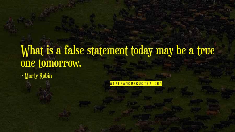 False Statements Quotes By Marty Rubin: What is a false statement today may be