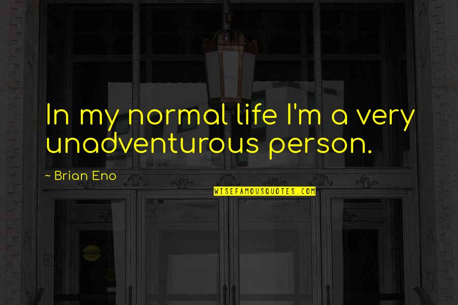 False Swear Quotes By Brian Eno: In my normal life I'm a very unadventurous