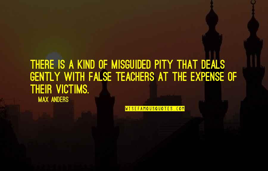 False Teachers Quotes By Max Anders: There is a kind of misguided pity that