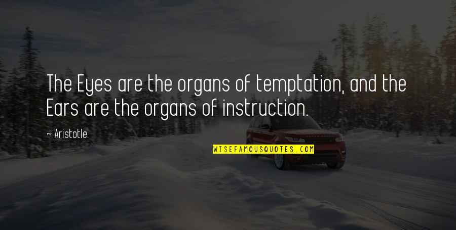 False Teaching Quotes By Aristotle.: The Eyes are the organs of temptation, and